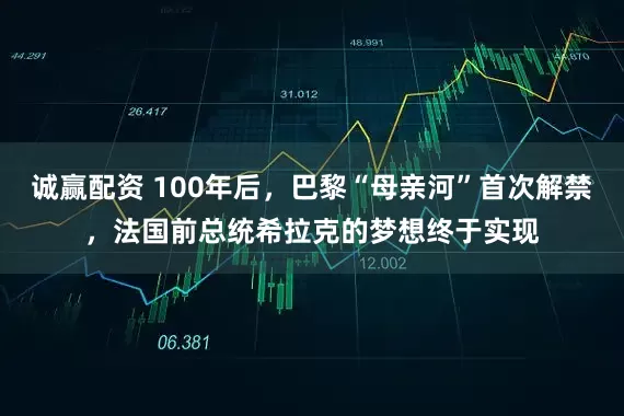 诚赢配资 100年后，巴黎“母亲河”首次解禁，法国前总统希拉克的梦想终于实现