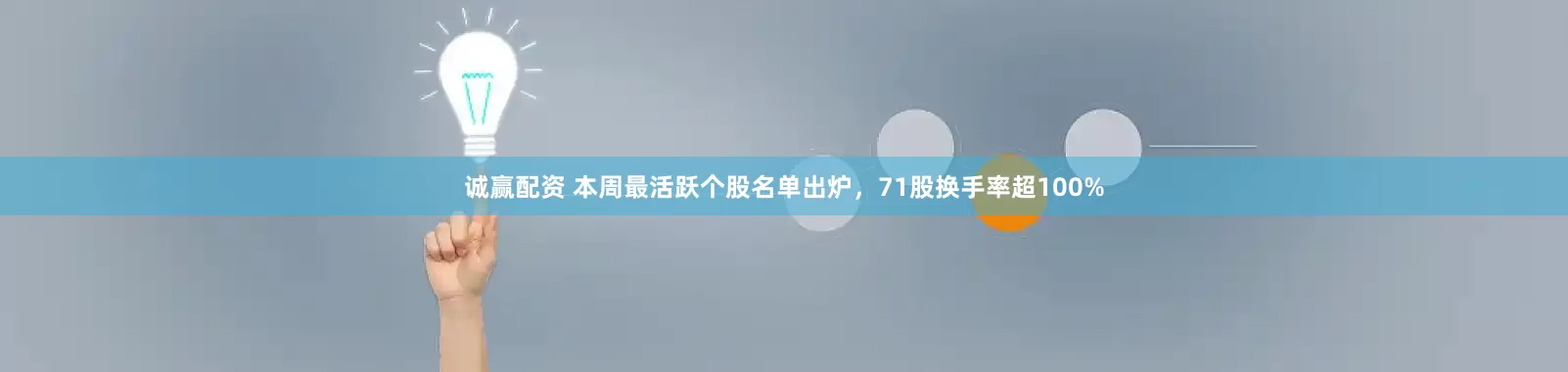 诚赢配资 本周最活跃个股名单出炉，71股换手率超100%